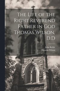 bokomslag The Life of the Right Reverend Father in God Thomas Wilson, D.D