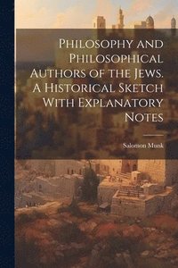 bokomslag Philosophy and Philosophical Authors of the Jews. A Historical Sketch With Explanatory Notes