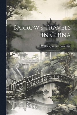 William Jardine Proudfoot - Barrow's Travels in China, Häftad