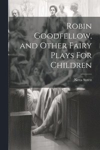 bokomslag Robin Goodfellow, and Other Fairy Plays For Children