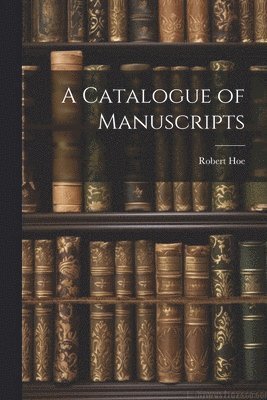 Robert Hoe - Catalogue of Manuscripts, Häftad