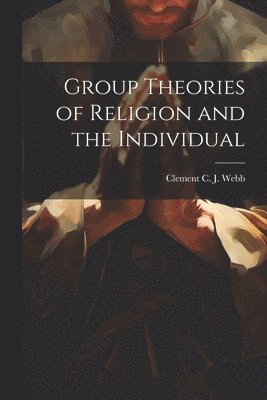 Clement C J Webb - Group Theories of Religion and the Individual, Häftad