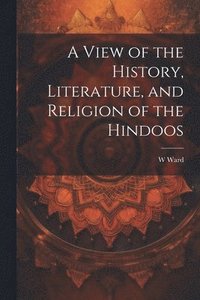 bokomslag A View of the History, Literature, and Religion of the Hindoos