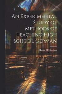 bokomslag An Experimental Study of Methods of Teaching High School German