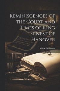 bokomslag Reminiscences of the Court and Times of King Ernest of Hanover