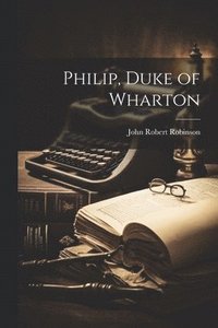 bokomslag Philip, Duke of Wharton