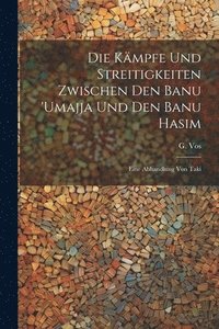 bokomslag Die Kmpfe und Streitigkeiten zwischen den Banu 'Umajja und den Banu Hasim; eine Abhandlung von Taki