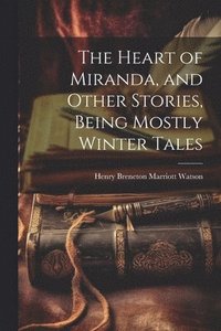 bokomslag Heart of Miranda, and Other Stories, Being Mostly Winter Tales