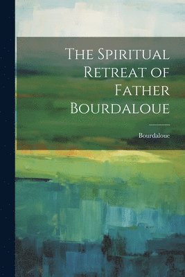 The Spiritual Retreat of Father Bourdaloue 1