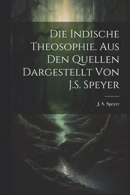indische Theosophie. Aus den Quellen dargestellt von J.S. Speyer