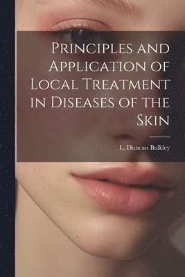 bokomslag Principles and Application of Local Treatment in Diseases of the Skin