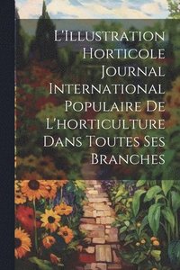 bokomslag L'Illustration horticole Journal International Populaire de l'horticulture Dans Toutes Ses Branches