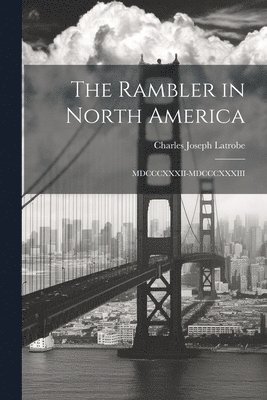 The Rambler in North America: MDCCCXXXII-MDCCCXXXIII 1