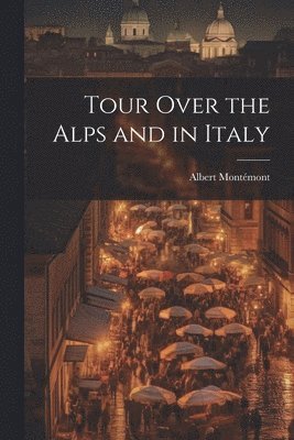 Tour Over the Alps and in Italy