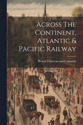 Across The Continent, Atlantic & Pacific Railway 1