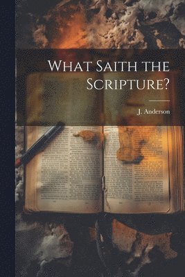J Anderson - What Saith the Scripture?, Häftad