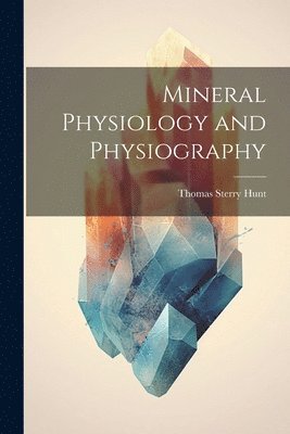 Mineral Physiology and Physiography 1