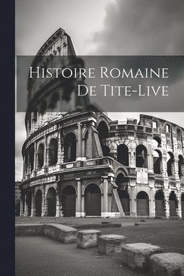 Histoire Romaine De Tite-Live 1