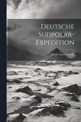 Erich Von Drygalski - Deutsche Sudpolar-Expedition, Häftad