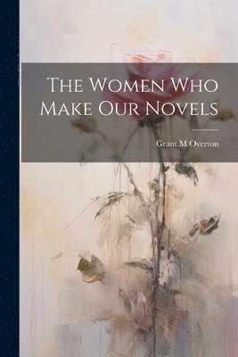 bokomslag The Women Who Make Our Novels