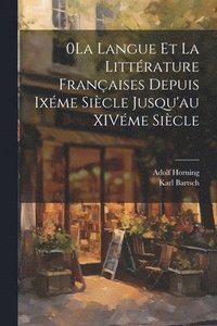 bokomslag 0La Langue et la Littrature Franaises Depuis Ixme Sicle Jusqu'au XIVme Sicle