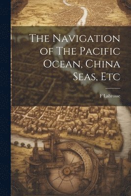 The Navigation of The Pacific Ocean, China Seas, Etc 1