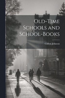 Clifton Johnson - Old-Time Schools and School-Books, Häftad