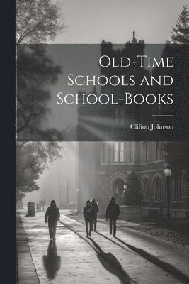 Old-Time Schools and School-Books 1