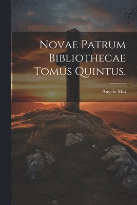 Novae Patrum Bibliothecae Tomus Quintus. 1