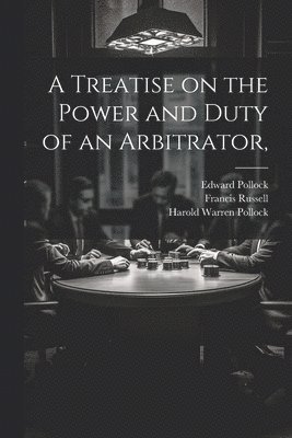 Francis Russell, Edward Pollock, Harold Warren Pollock - Treatise on the Power and Duty of an Arbitrator,, Häftad