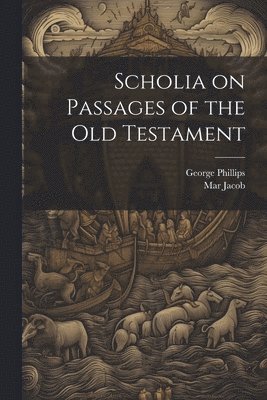 Mar Jacob, George Phillips - Scholia on Passages of the Old Testament, Häftad