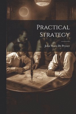 John Watts De Peyster - Practical Strategy, Häftad