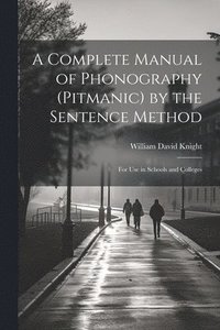 bokomslag A Complete Manual of Phonography (Pitmanic) by the Sentence Method; for use in Schools and Colleges