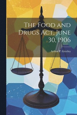 bokomslag The Food and Drugs act, June 30, 1906