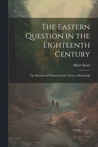bokomslag The Eastern Question in the Eighteenth Century; the Partition of Poland and the Treaty of Kainardji