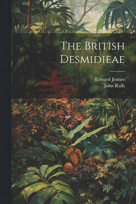 John Ralfs, Edward Jenner - British Desmidieae, Häftad