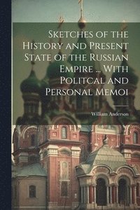 bokomslag Sketches of the History and Present State of the Russian Empire ... With Politcal and Personal Memoi