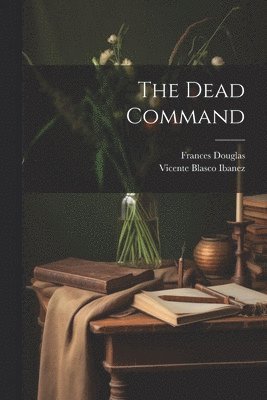 Vicente Blasco Ibanez, Frances Douglas - Dead Command, Häftad