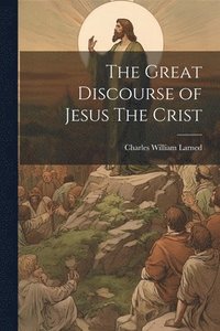 bokomslag The Great Discourse of Jesus The Crist