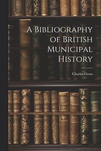 bokomslag A Bibliography of British Municipal History