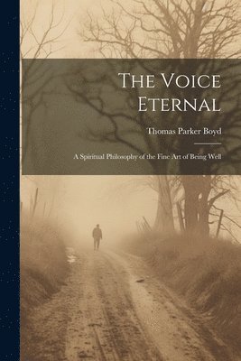 Thomas Parker Boyd - Voice Eternal; a Spiritual Philosophy of the Fine art of Being Well, Häftad