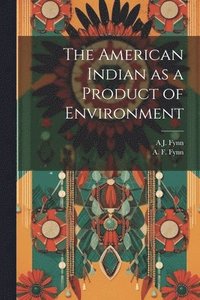 bokomslag The American Indian as a Product of Environment