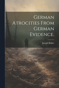 bokomslag German atrocities from German evidence.