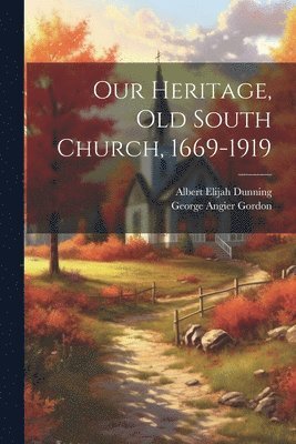 Our Heritage, Old South Church, 1669-1919 1