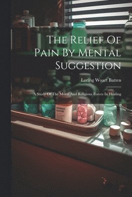 Loring Woart Batten - Relief Of Pain By Mental Suggestion, Häftad
