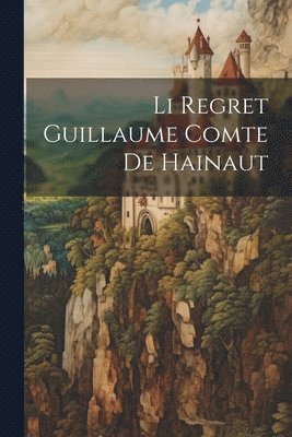 bokomslag Li Regret Guillaume Comte De Hainaut