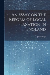 bokomslag An Essay on the Reform of Local Taxation in England