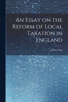 J Row Fogo, J. Row Fogo - Essay on the Reform of Local Taxation in England, Häftad