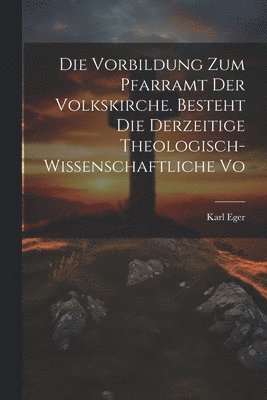 Karl Eger - Vorbildung zum Pfarramt der Volkskirche. Besteht die derzeitige theologisch-wissenschaftliche Vo, Häftad