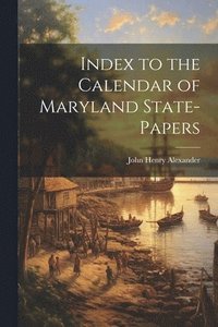 bokomslag Index to the Calendar of Maryland State-Papers